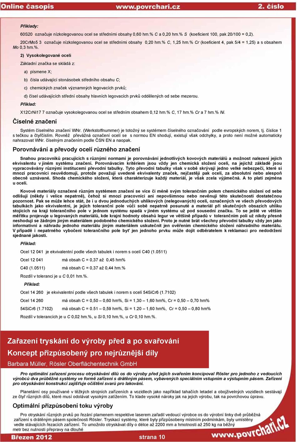 chemických značek významných legovacích prvků; d) čísel udávajících střední obsahy hlavních legovacích prvků oddělených od sebe mezerou.