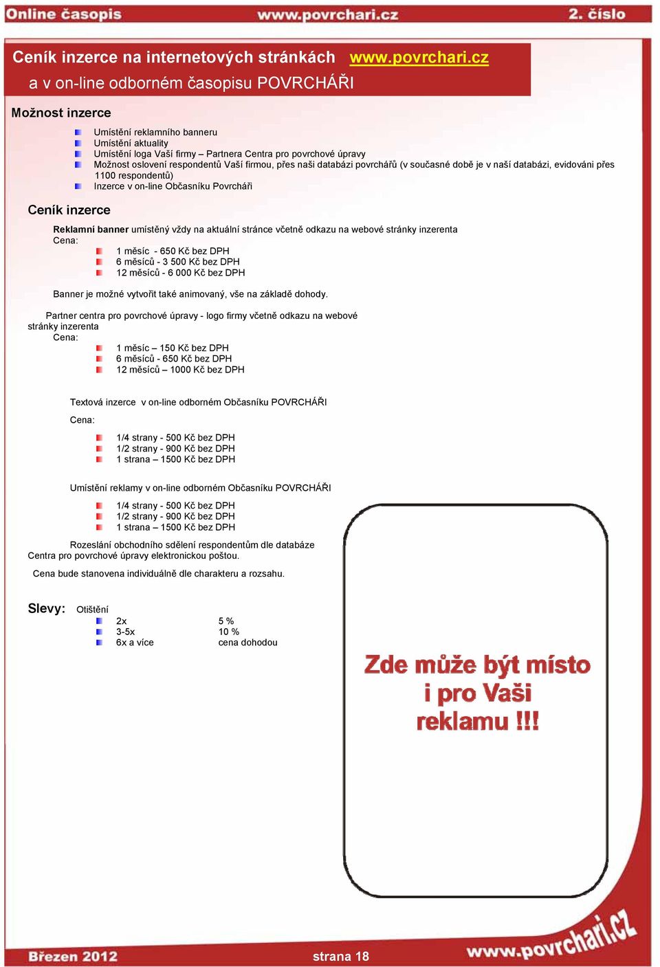 respondentů Vaší firmou, přes naši databázi povrchářů (v současné době je v naší databázi, evidováni přes 1100 respondentů) Inzerce v on-line Občasníku Povrcháři Reklamní banner umístěný vždy na