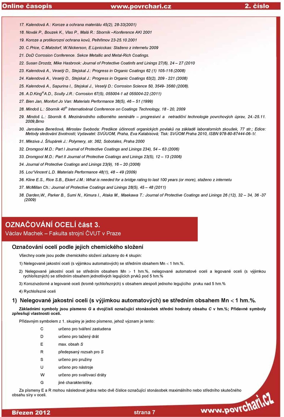 Susan Drozdz, Mike Hasbrook: Journal of Protective Coatinfs and Linings 27(6), 24 27 (2010 23. Kalendová A., Veselý D., Stejskal J.: Progress in Organic Coatings 62 (1) 105-116 (2008) 24. Kalendová A., Veselý D., Stejskal J.: Progress in Organic Coatings 63(2), 209-221 (2008) 25.