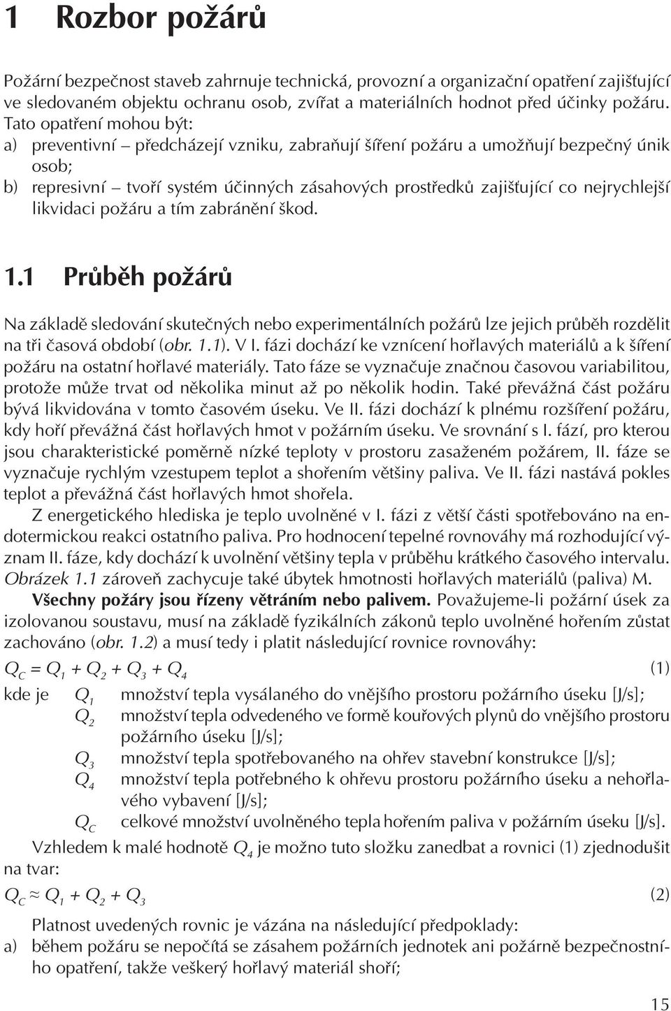 nejrychlejší likvidaci požáru a tím zabránění škod. 1.1 Průběh požárů Na základě sledování skutečných nebo experimentálních požárů lze jejich průběh rozdělit na tři časová období (obr. 1.1). V I.