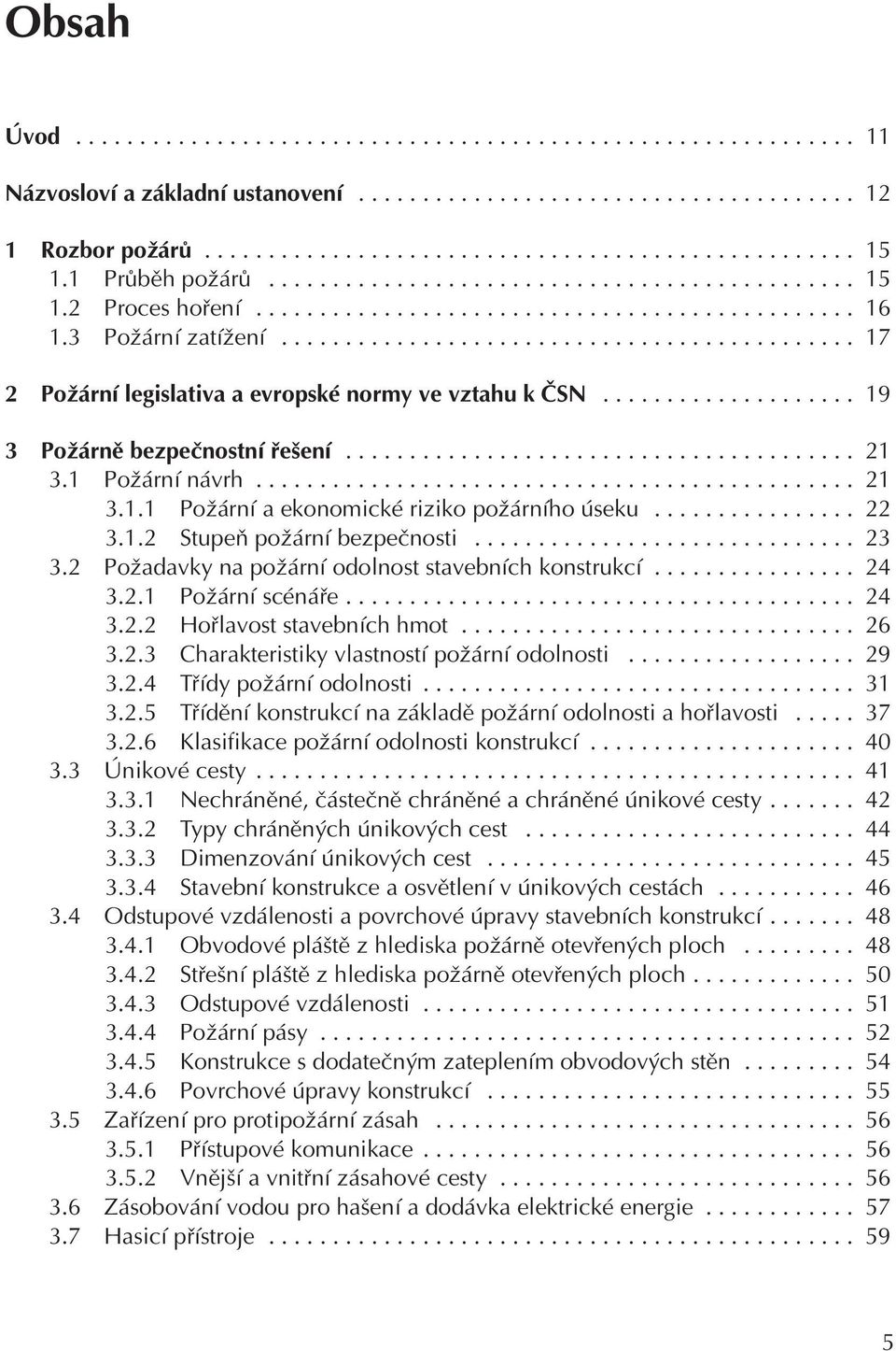 ............................................ 17 2 Požární legislativa a evropské normy ve vztahu k ČSN.................... 19 3 Požárně bezpečnostní řešení........................................ 21 3.