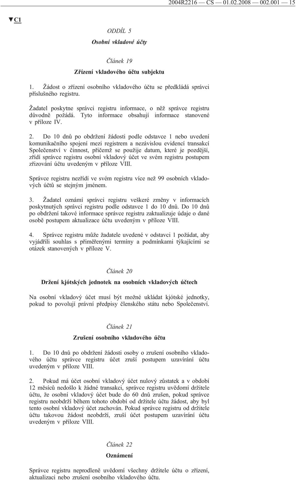 Do 10 dnů po obdržení žádosti podle odstavce 1 nebo uvedení komunikačního spojení mezi registrem a nezávislou evidencí transakcí Společenství v činnost, přičemž se použije datum, které je pozdější,