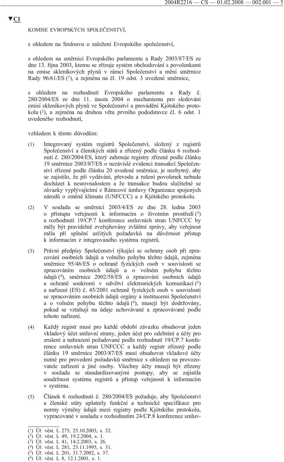 3 uvedené směrnice, s ohledem na rozhodnutí Evropského parlamentu a Rady č. 280/2004/ES ze dne 11.