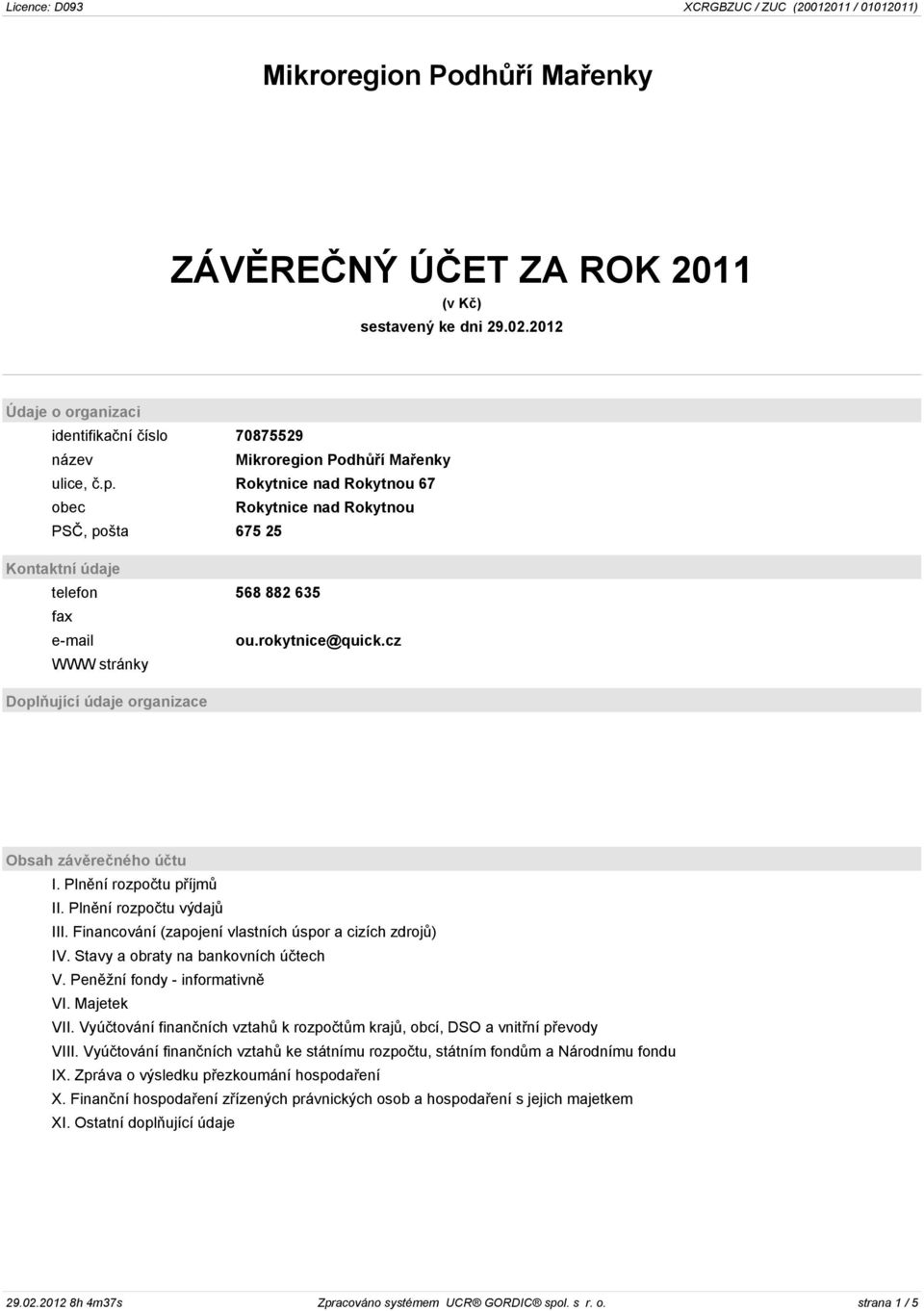 cz WWW stránky Doplòující údaje organizace Obsah závìreèného úètu I. Plnìní rozpoètu pøíjmù II. Plnìní rozpoètu výdajù III. Financování (zapojení vlastních úspor a cizích zdrojù) IV.