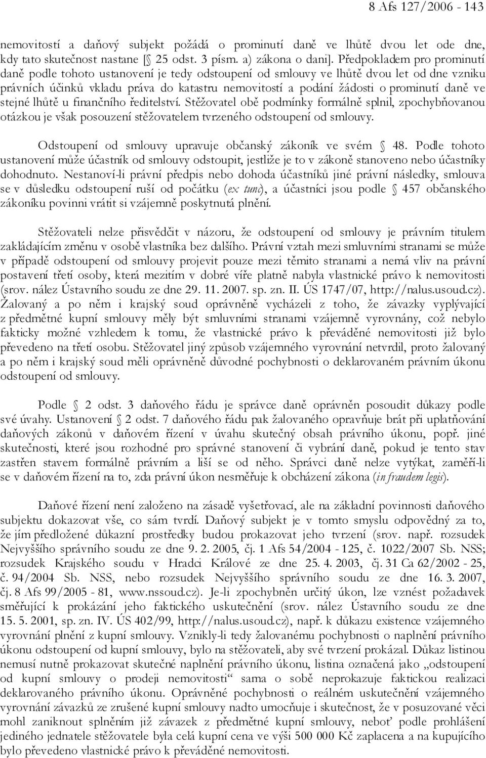 daně ve stejné lhůtě u finančního ředitelství. Stěžovatel obě podmínky formálně splnil, zpochybňovanou otázkou je však posouzení stěžovatelem tvrzeného odstoupení od smlouvy.