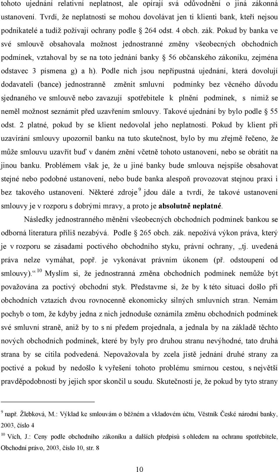 Pokud by banka ve své smlouvě obsahovala možnost jednostranné změny všeobecných obchodních podmínek, vztahoval by se na toto jednání banky 56 občanského zákoníku, zejména odstavec 3 písmena g) a h).