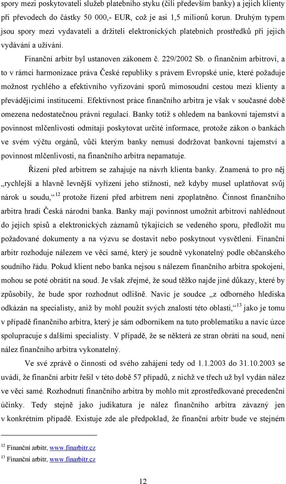 o finančním arbitrovi, a to v rámci harmonizace práva České republiky s právem Evropské unie, které požaduje možnost rychlého a efektivního vyřizování sporů mimosoudní cestou mezi klienty a