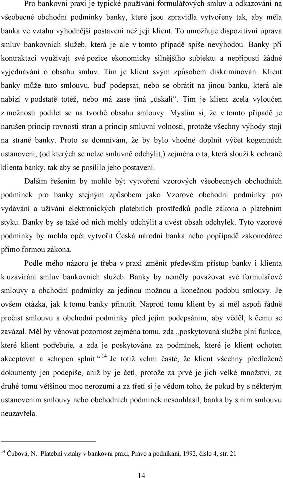 Banky při kontraktaci využívají své pozice ekonomicky silnějšího subjektu a nepřipustí žádné vyjednávání o obsahu smluv. Tím je klient svým způsobem diskriminován.