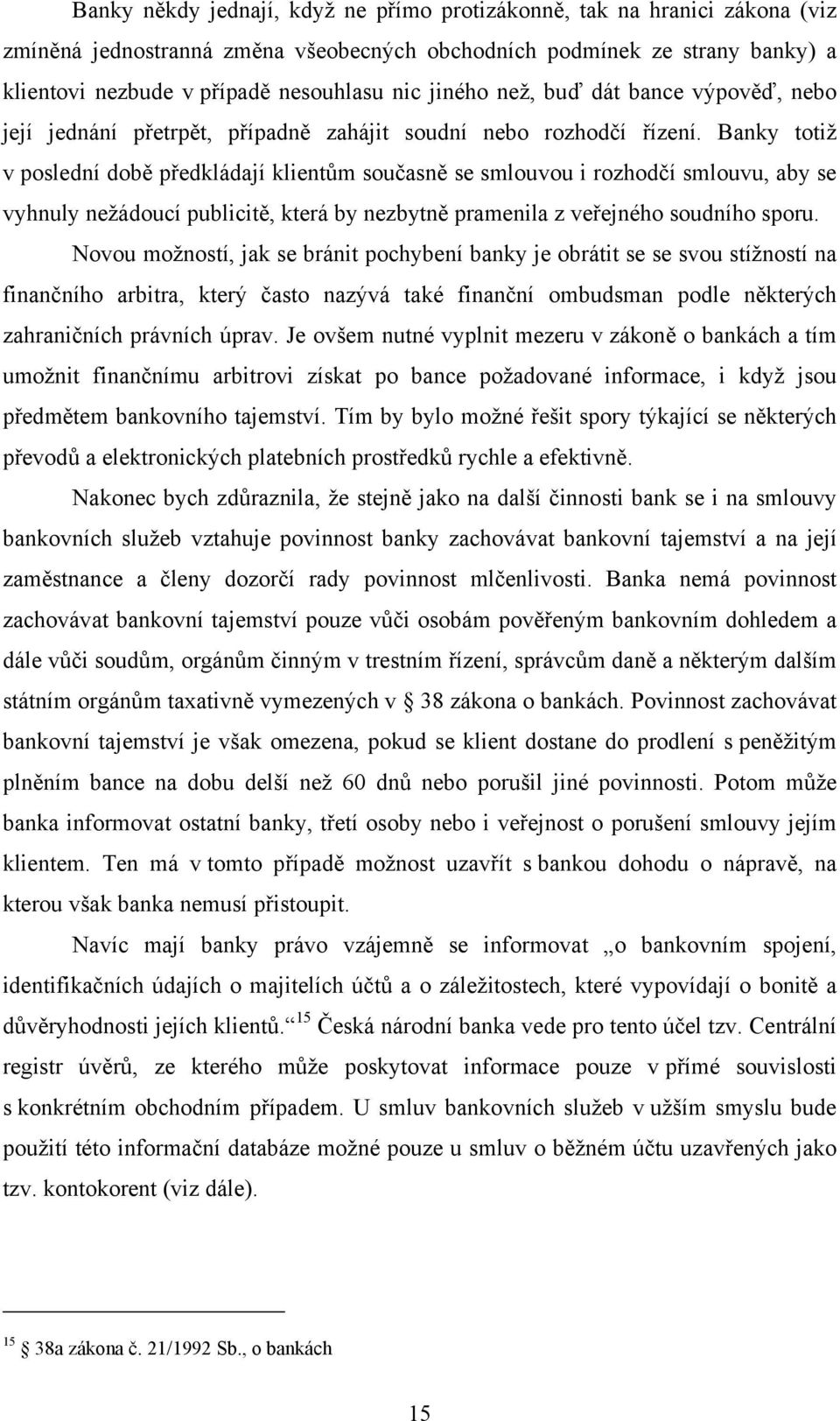 Banky totiž v poslední době předkládají klientům současně se smlouvou i rozhodčí smlouvu, aby se vyhnuly nežádoucí publicitě, která by nezbytně pramenila z veřejného soudního sporu.