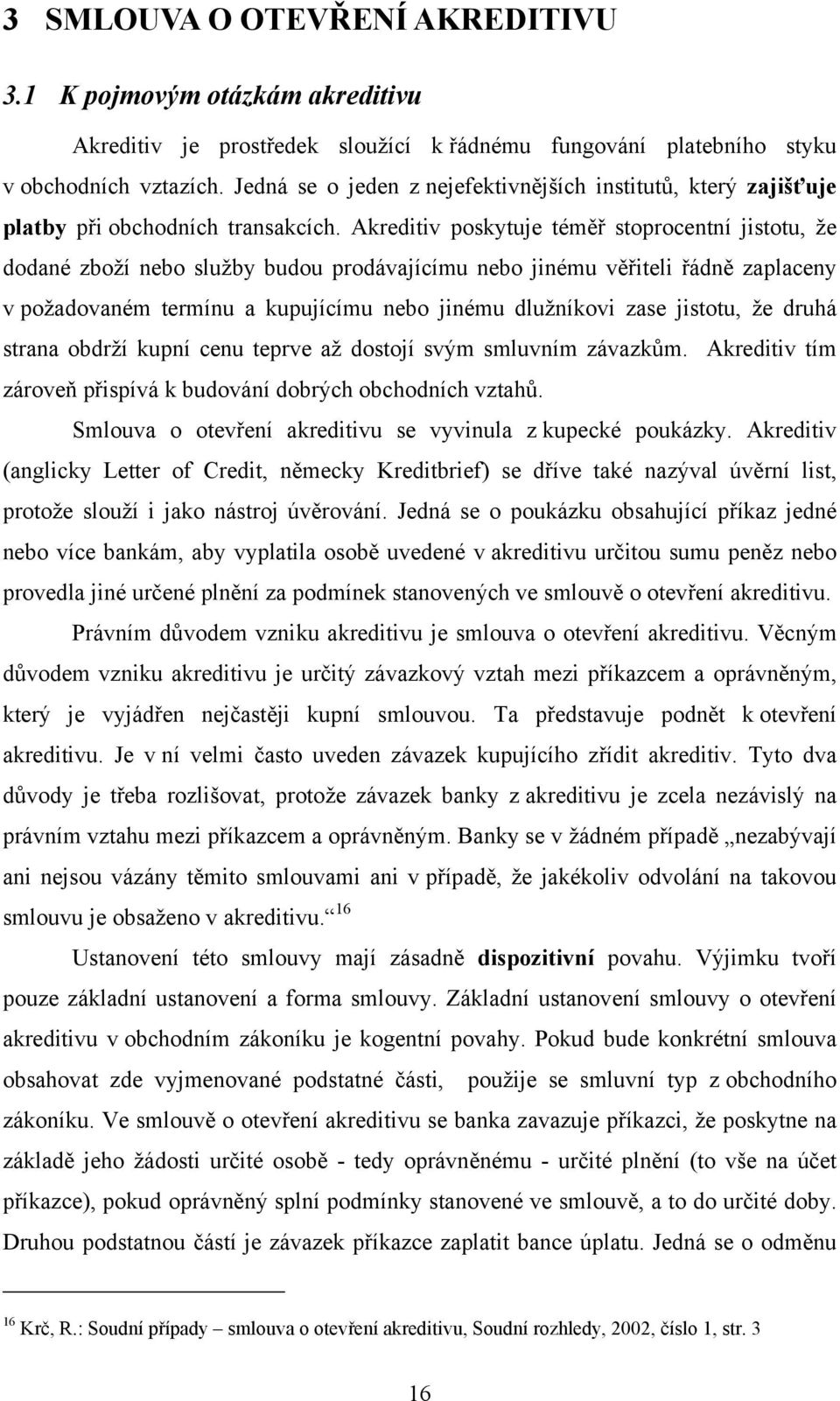 Akreditiv poskytuje téměř stoprocentní jistotu, že dodané zboží nebo služby budou prodávajícímu nebo jinému věřiteli řádně zaplaceny v požadovaném termínu a kupujícímu nebo jinému dlužníkovi zase