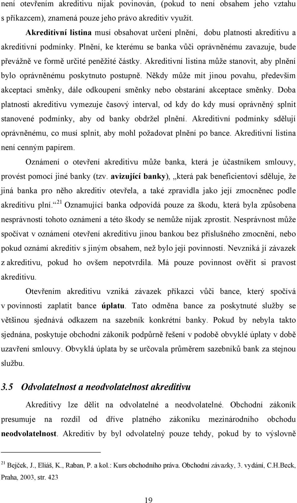 Plnění, ke kterému se banka vůči oprávněnému zavazuje, bude převážně ve formě určité peněžité částky. Akreditivní listina může stanovit, aby plnění bylo oprávněnému poskytnuto postupně.