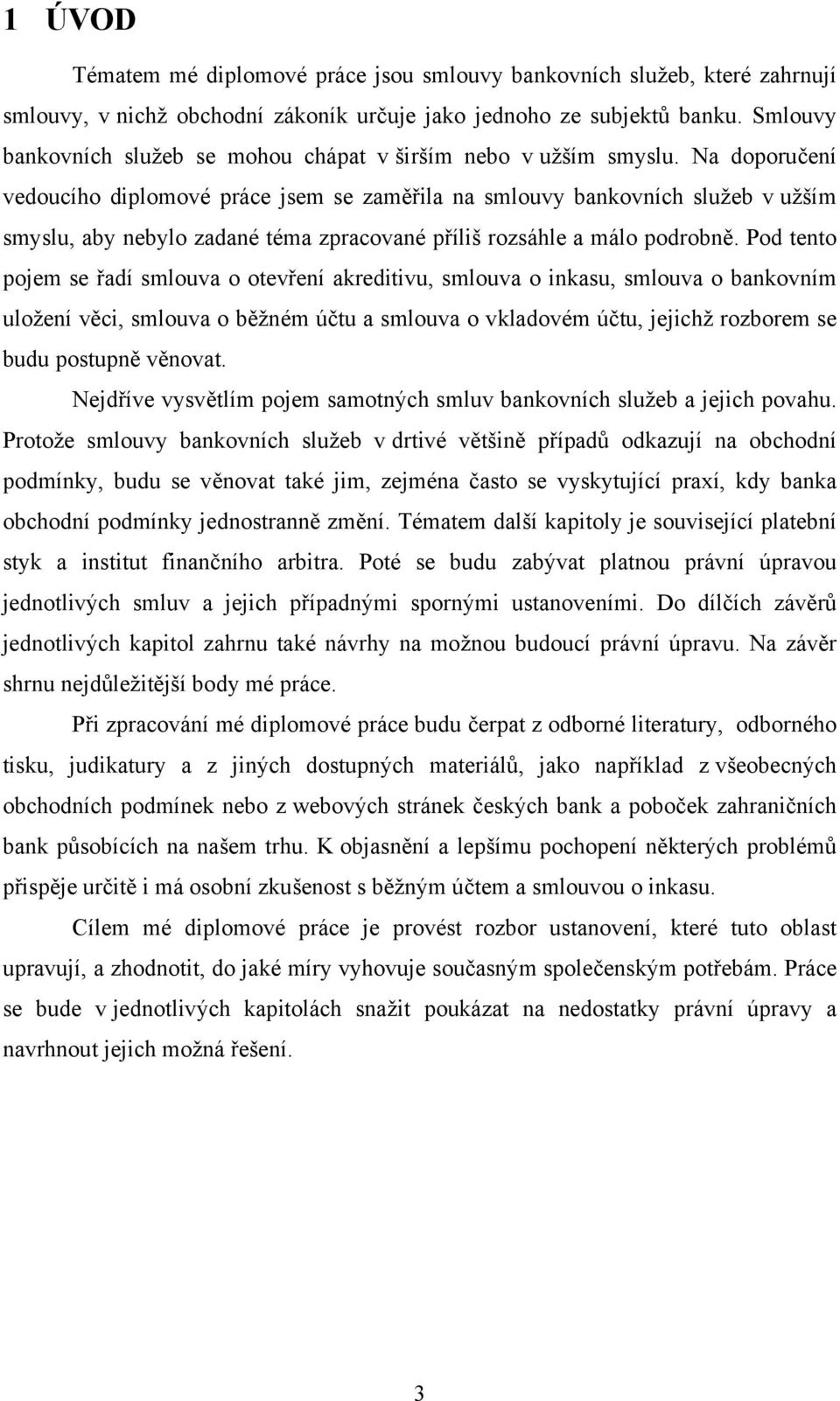 Na doporučení vedoucího diplomové práce jsem se zaměřila na smlouvy bankovních služeb v užším smyslu, aby nebylo zadané téma zpracované příliš rozsáhle a málo podrobně.