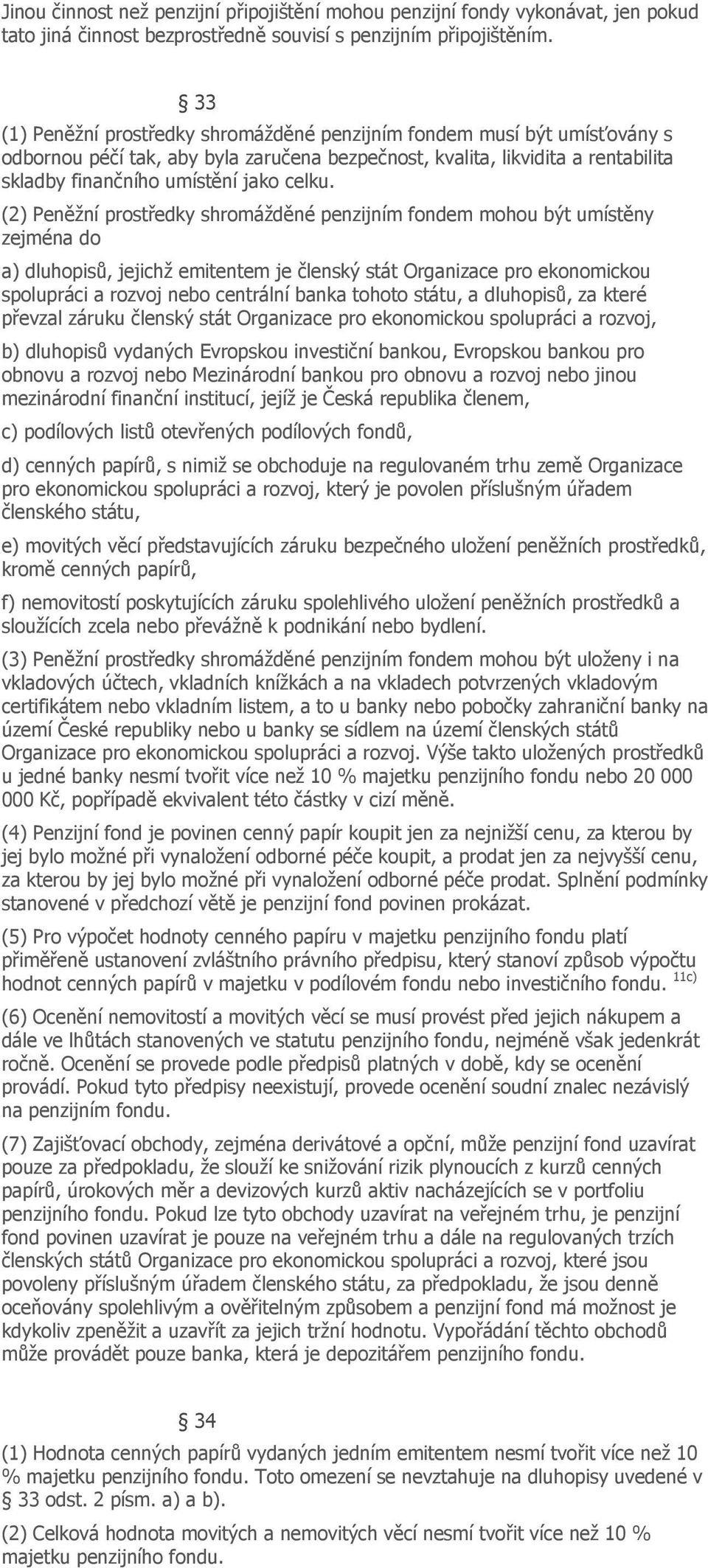 (2) Peněžní prostředky shromážděné penzijním fondem mohou být umístěny zejména do a) dluhopisů, jejichž emitentem je členský stát Organizace pro ekonomickou spolupráci a rozvoj nebo centrální banka