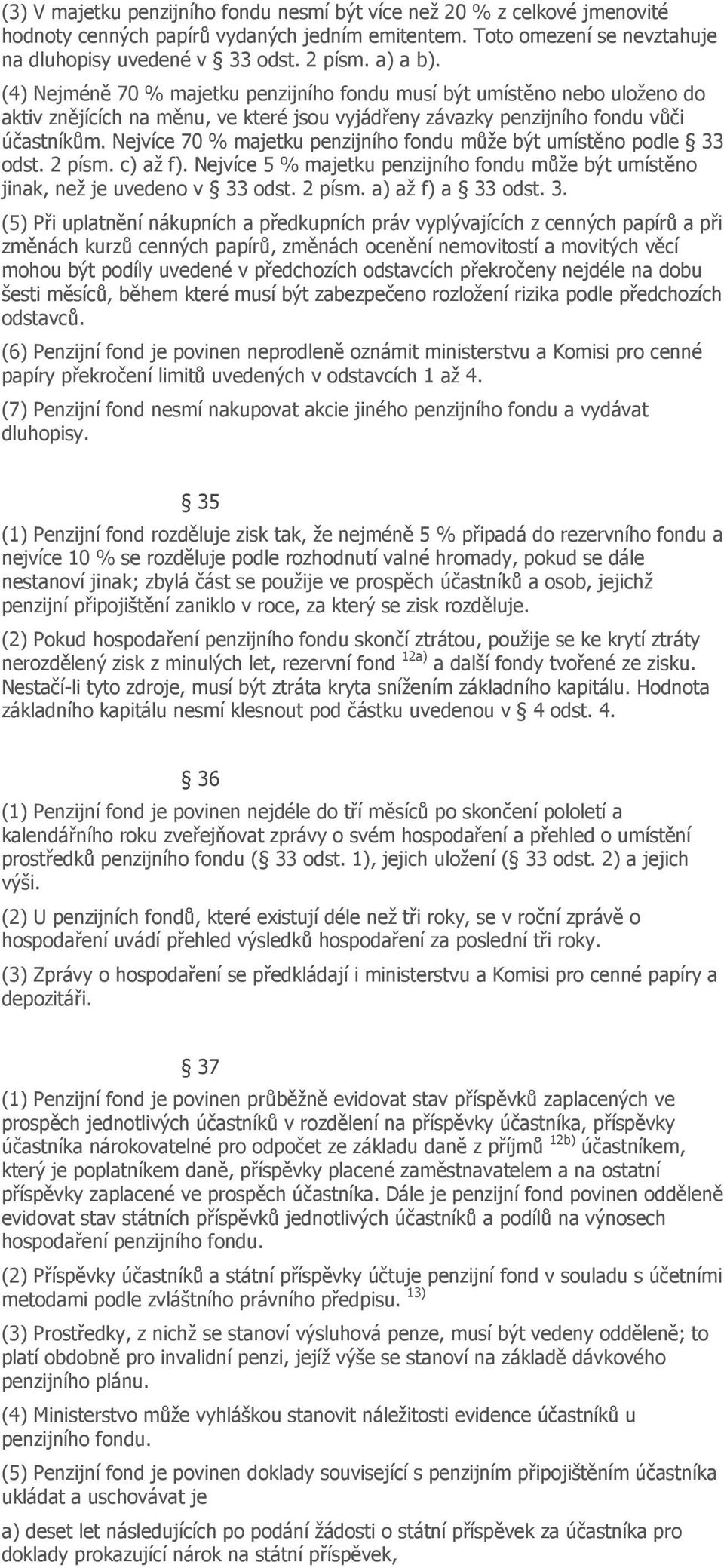 Nejvíce 70 % majetku penzijního fondu může být umístěno podle 33 odst. 2 písm. c) až f). Nejvíce 5 % majetku penzijního fondu může být umístěno jinak, než je uvedeno v 33 odst. 2 písm. a) až f) a 33 odst.