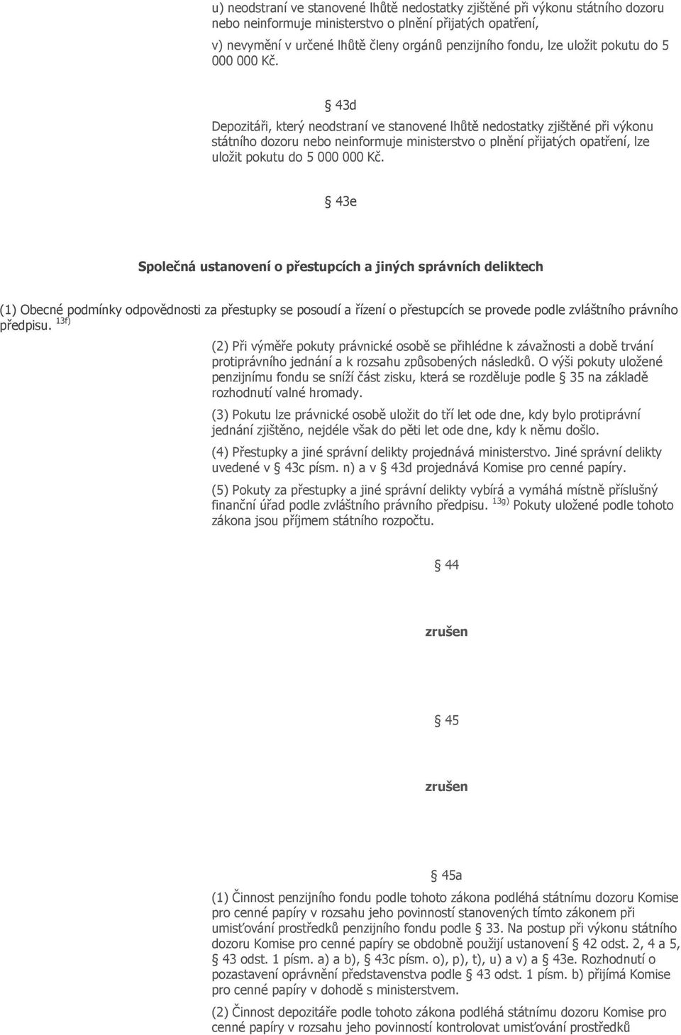 43d Depozitáři, který neodstraní ve stanovené lhůtě nedostatky zjištěné při výkonu státního dozoru nebo neinformuje ministerstvo o plnění přijatých opatření,  43e Společná ustanovení o přestupcích a