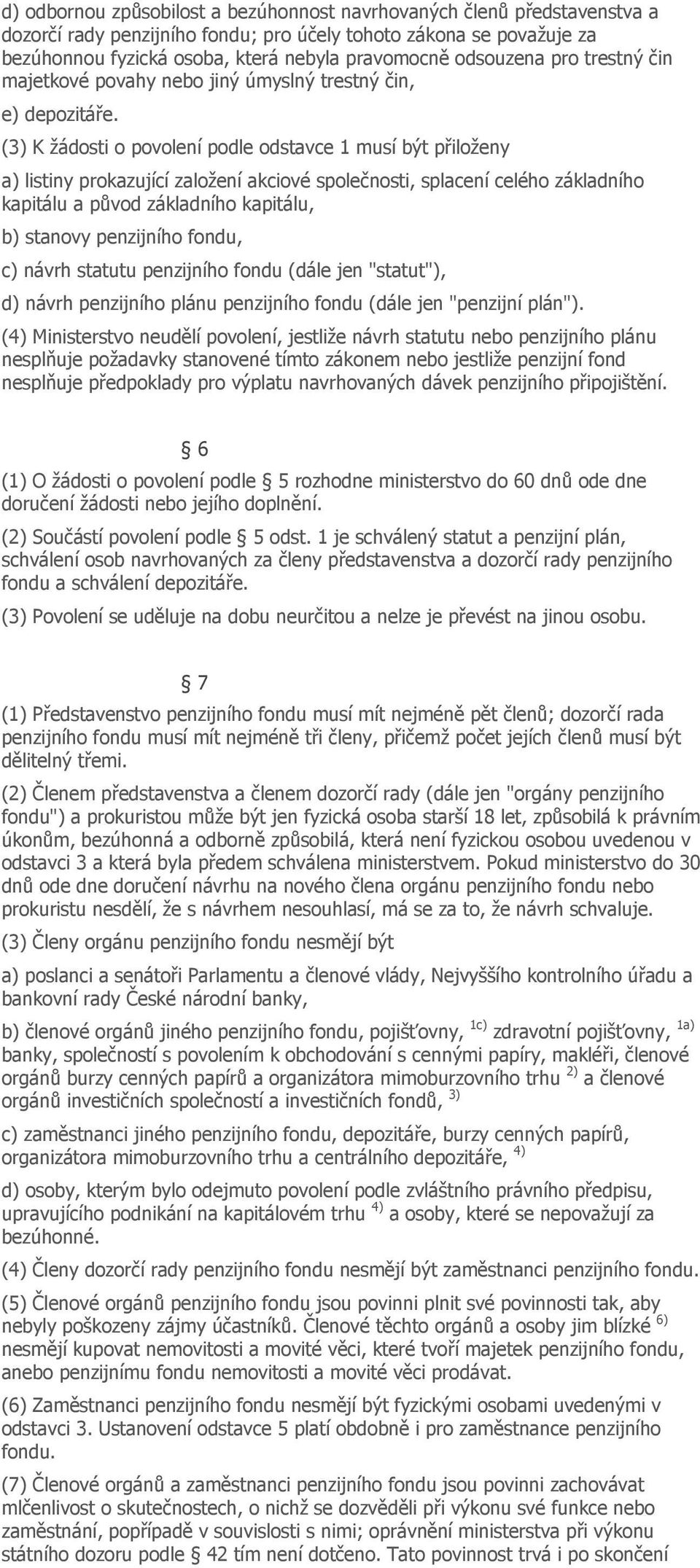 (3) K žádosti o povolení podle odstavce 1 musí být přiloženy a) listiny prokazující založení akciové společnosti, splacení celého základního kapitálu a původ základního kapitálu, b) stanovy