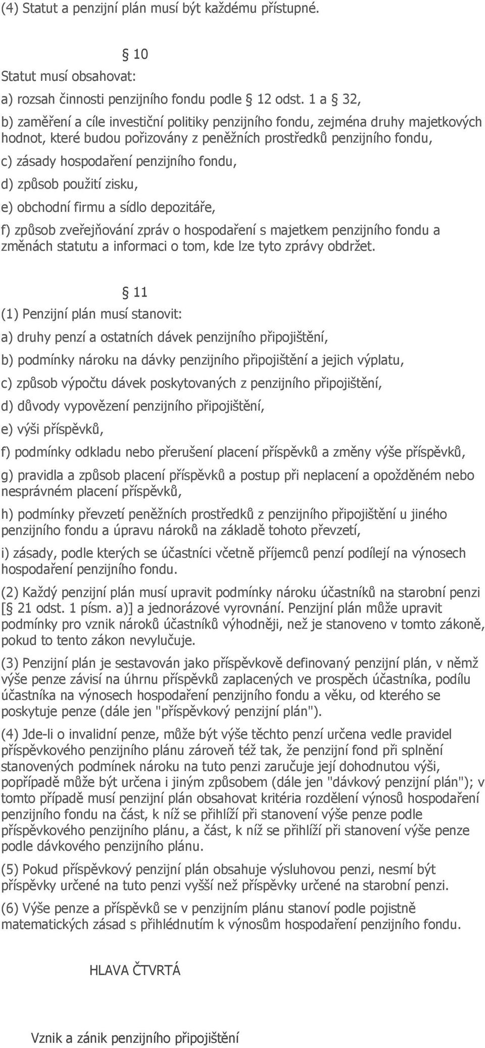 fondu, d) způsob použití zisku, e) obchodní firmu a sídlo depozitáře, f) způsob zveřejňování zpráv o hospodaření s majetkem penzijního fondu a změnách statutu a informaci o tom, kde lze tyto zprávy