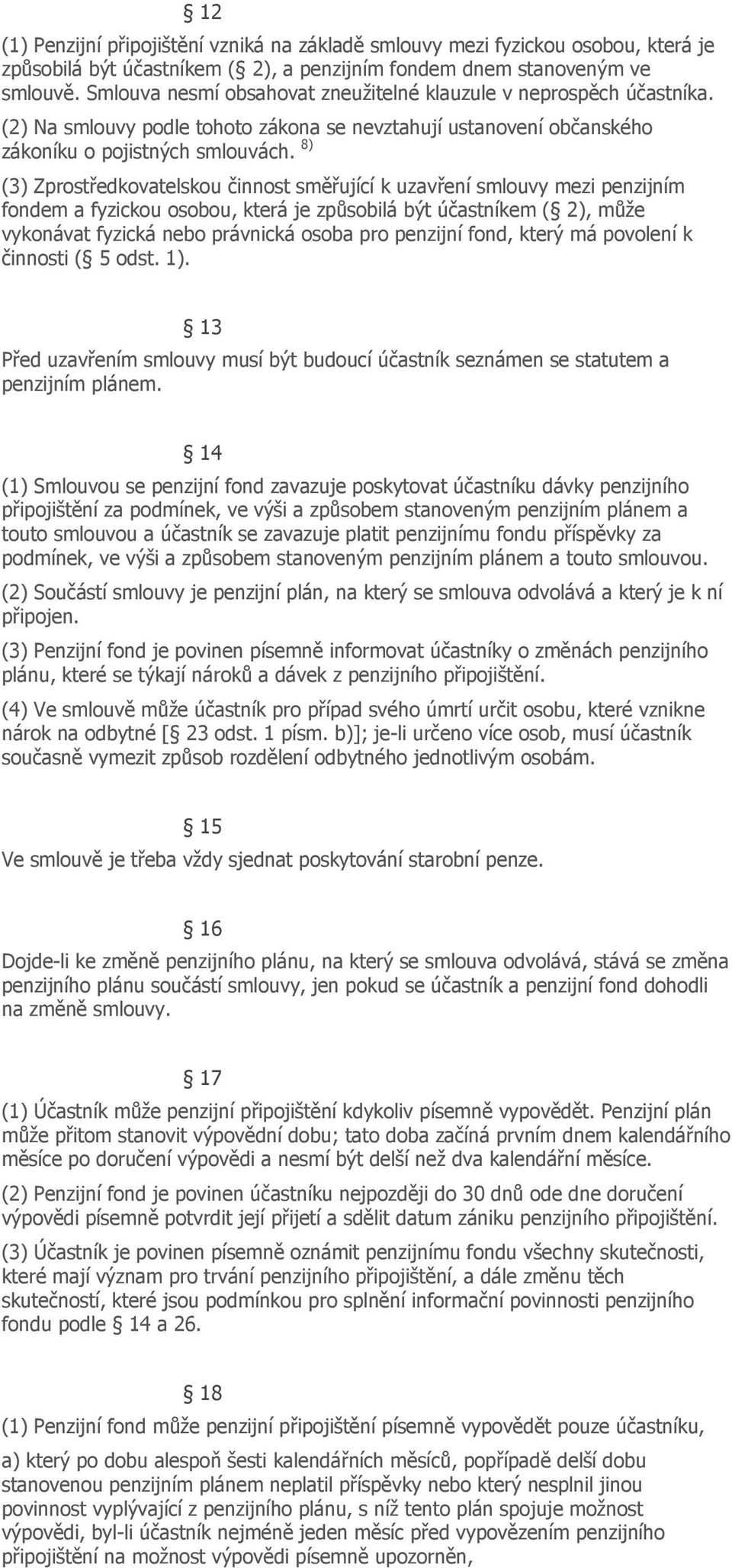 8) (3) Zprostředkovatelskou činnost směřující k uzavření smlouvy mezi penzijním fondem a fyzickou osobou, která je způsobilá být účastníkem ( 2), může vykonávat fyzická nebo právnická osoba pro