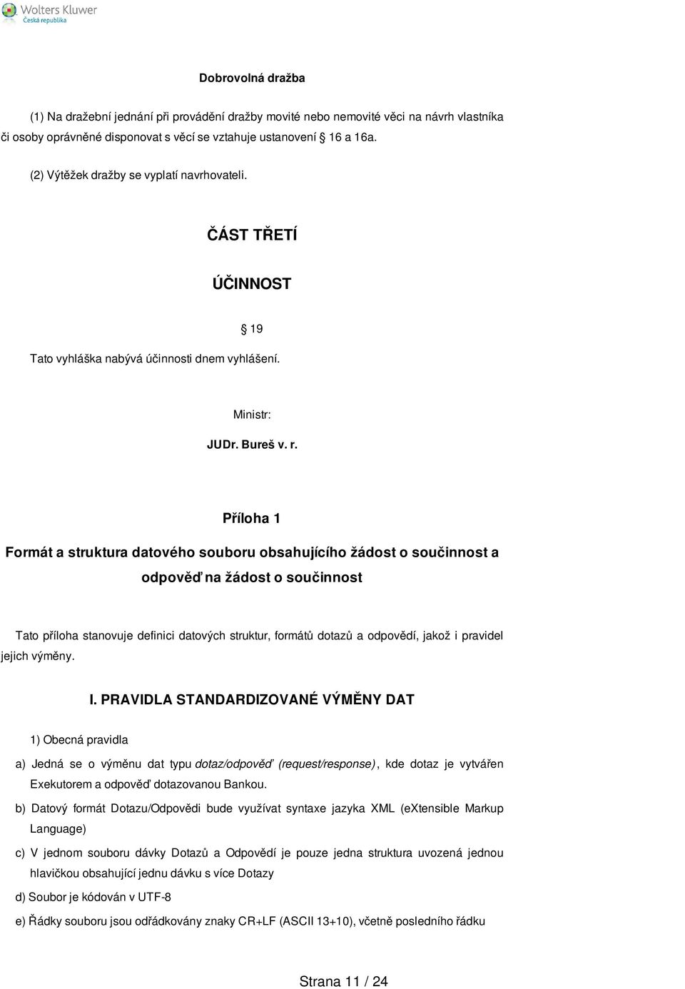 Příloha 1 Formát a struktura datového souboru obsahujícího žádost o součinnost a odpověď na žádost o součinnost Tato příloha stanovuje definici datových struktur, formátů dotazů a odpovědí, jakož i