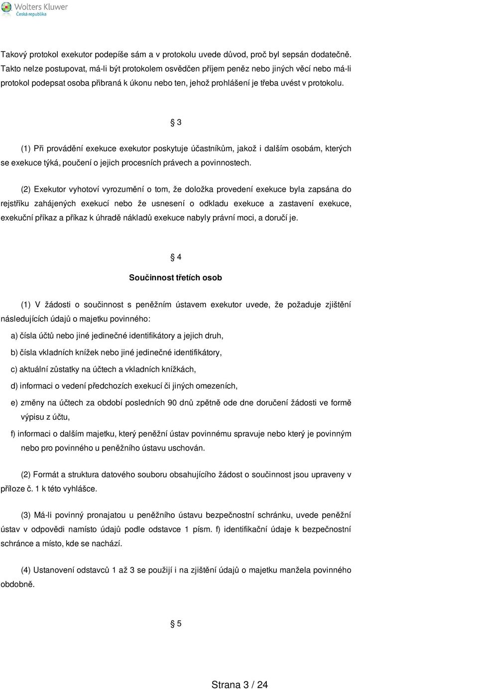 3 (1) Při provádění exekuce exekutor poskytuje účastníkům, jakož i dalším osobám, kterých se exekuce týká, poučení o jejich procesních právech a povinnostech.