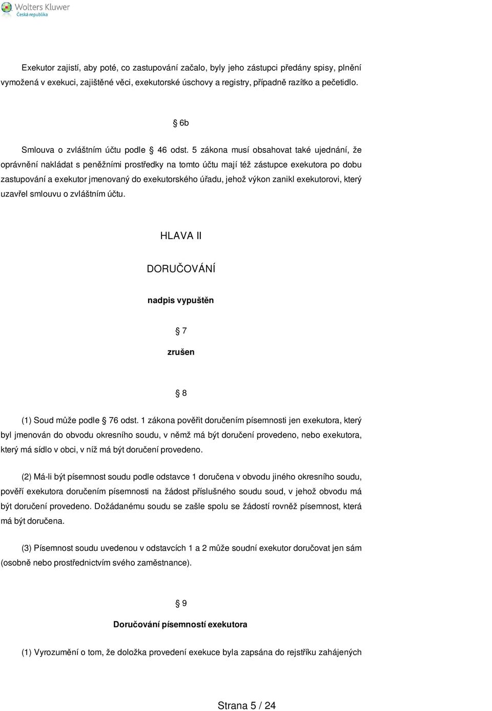 5 zákona musí obsahovat také ujednání, že oprávnění nakládat s peněžními prostředky na tomto účtu mají též zástupce exekutora po dobu zastupování a exekutor jmenovaný do exekutorského úřadu, jehož