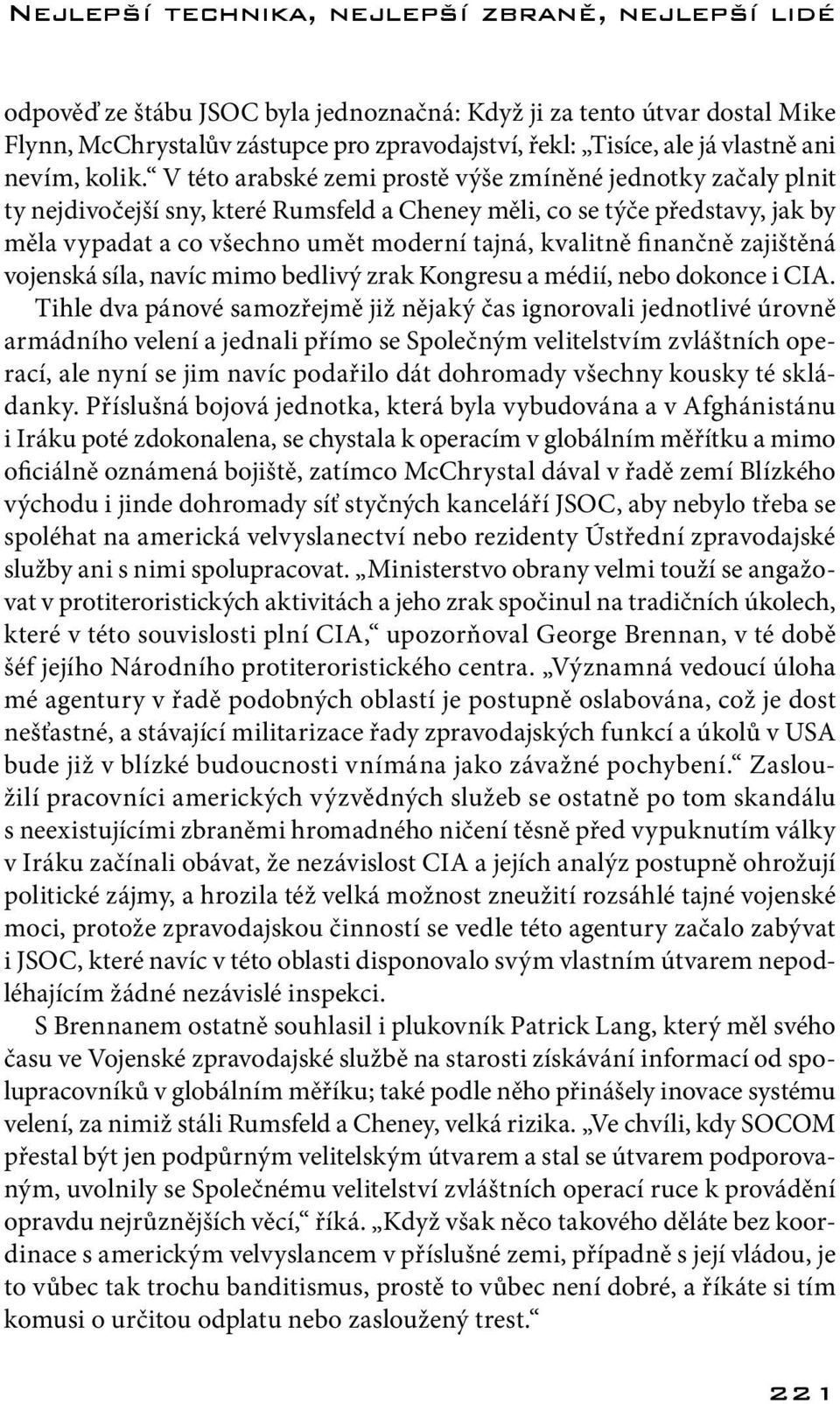 V této arabské zemi prostě výše zmíněné jednotky začaly plnit ty nejdivočejší sny, které Rumsfeld a Cheney měli, co se týče představy, jak by měla vypadat a co všechno umět moderní tajná, kvalitně