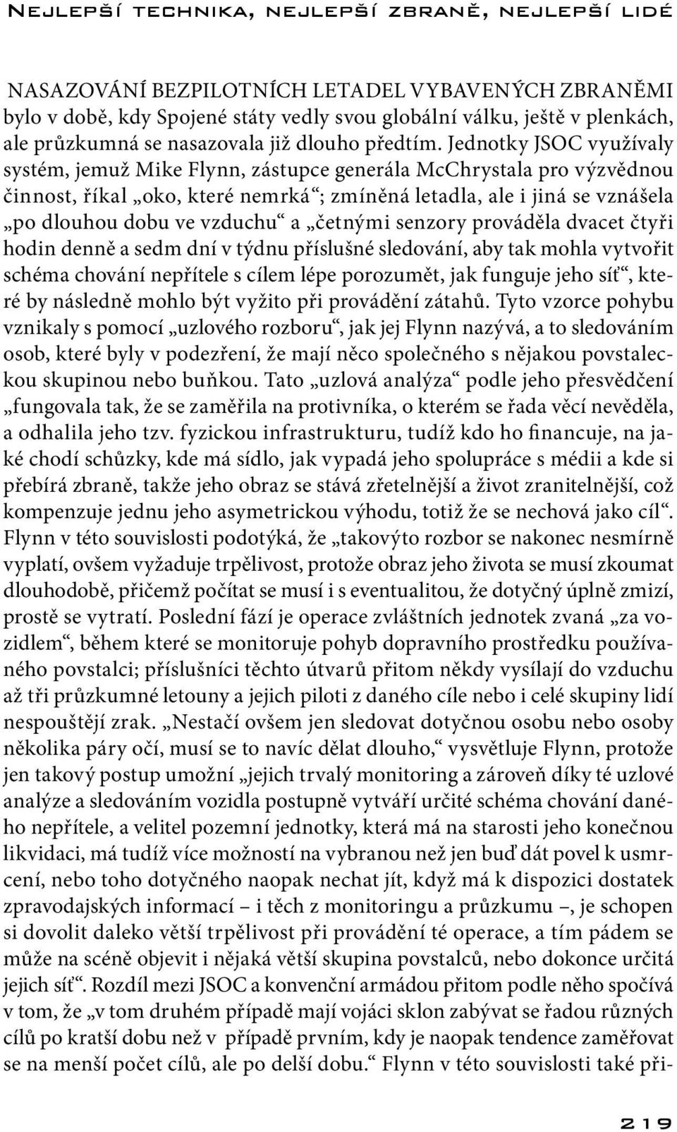 Jednotky JSOC využívaly systém, jemuž Mike Flynn, zástupce generála McChrystala pro výzvědnou činnost, říkal oko, které nemrká ; zmíněná letadla, ale i jiná se vznášela po dlouhou dobu ve vzduchu a