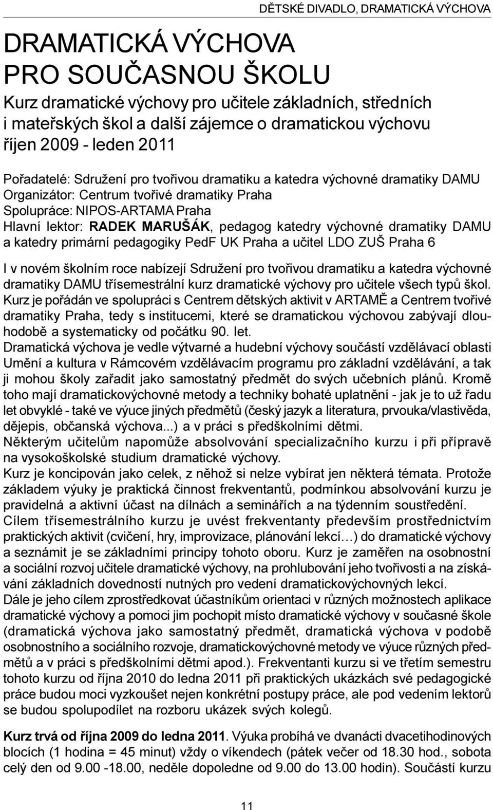 pedagog katedry výchovné dramatiky DAMU a katedry primární pedagogiky PedF UK Praha a uèitel LDO ZUŠ Praha 6 I v novém školním roce nabízejí Sdružení pro tvoøivou dramatiku a katedra výchovné