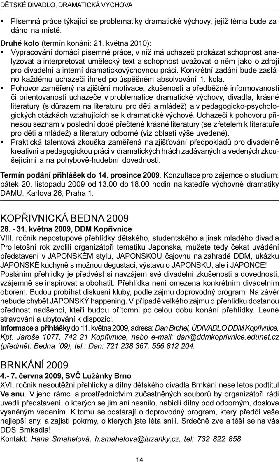 dramatickovýchovnou práci. Konkrétní zadání bude zasláno každému uchazeèi ihned po úspìšném absolvování 1. kola.