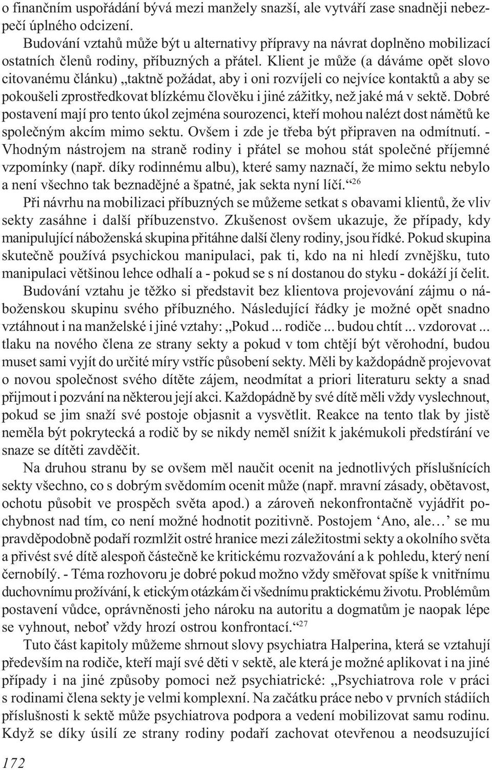 Klient je mùže (a dáváme opìt slovo citovanému èlánku) taktnì požádat, aby i oni rozvíjeli co nejvíce kontaktù a aby se pokoušeli zprostøedkovat blízkému èlovìku i jiné zážitky, než jaké má v sektì.