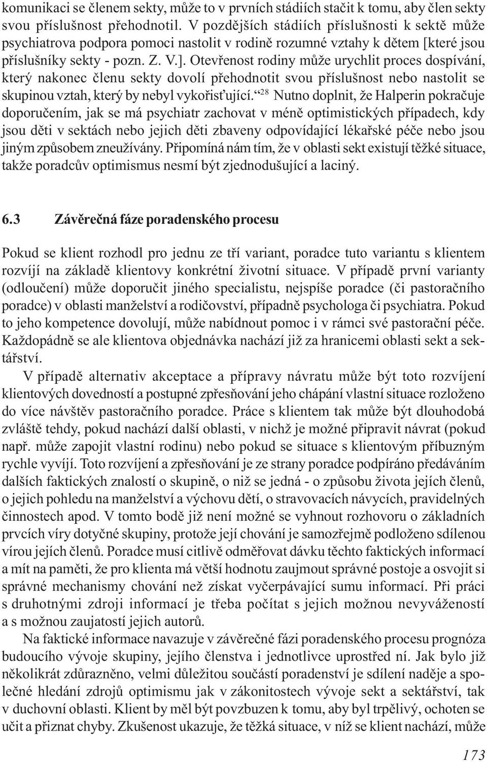 Otevøenost rodiny mùže urychlit proces dospívání, který nakonec èlenu sekty dovolí pøehodnotit svou pøíslušnost nebo nastolit se skupinou vztah, který by nebyl vykoøis ující.