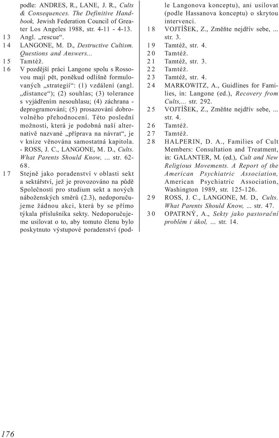 distance ); (2) souhlas; (3) tolerance s vyjádøením nesouhlasu; (4) záchrana - deprogramování; (5) prosazování dobrovolného pøehodnocení.