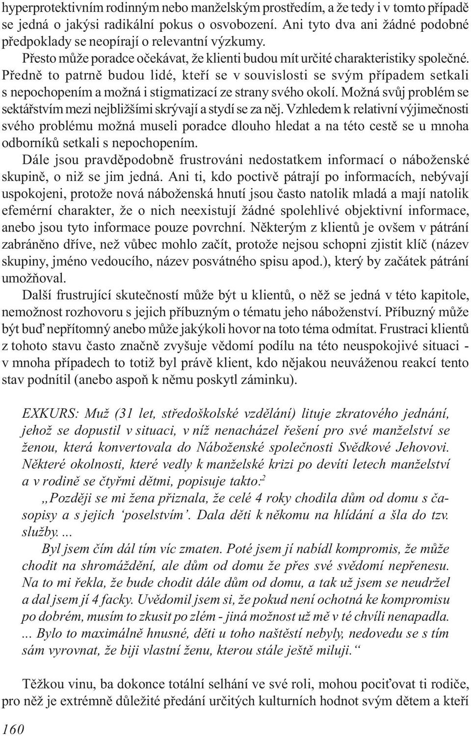 Pøednì to patrnì budou lidé, kteøí se v souvislosti se svým pøípadem setkali s nepochopením a možná i stigmatizací ze strany svého okolí.