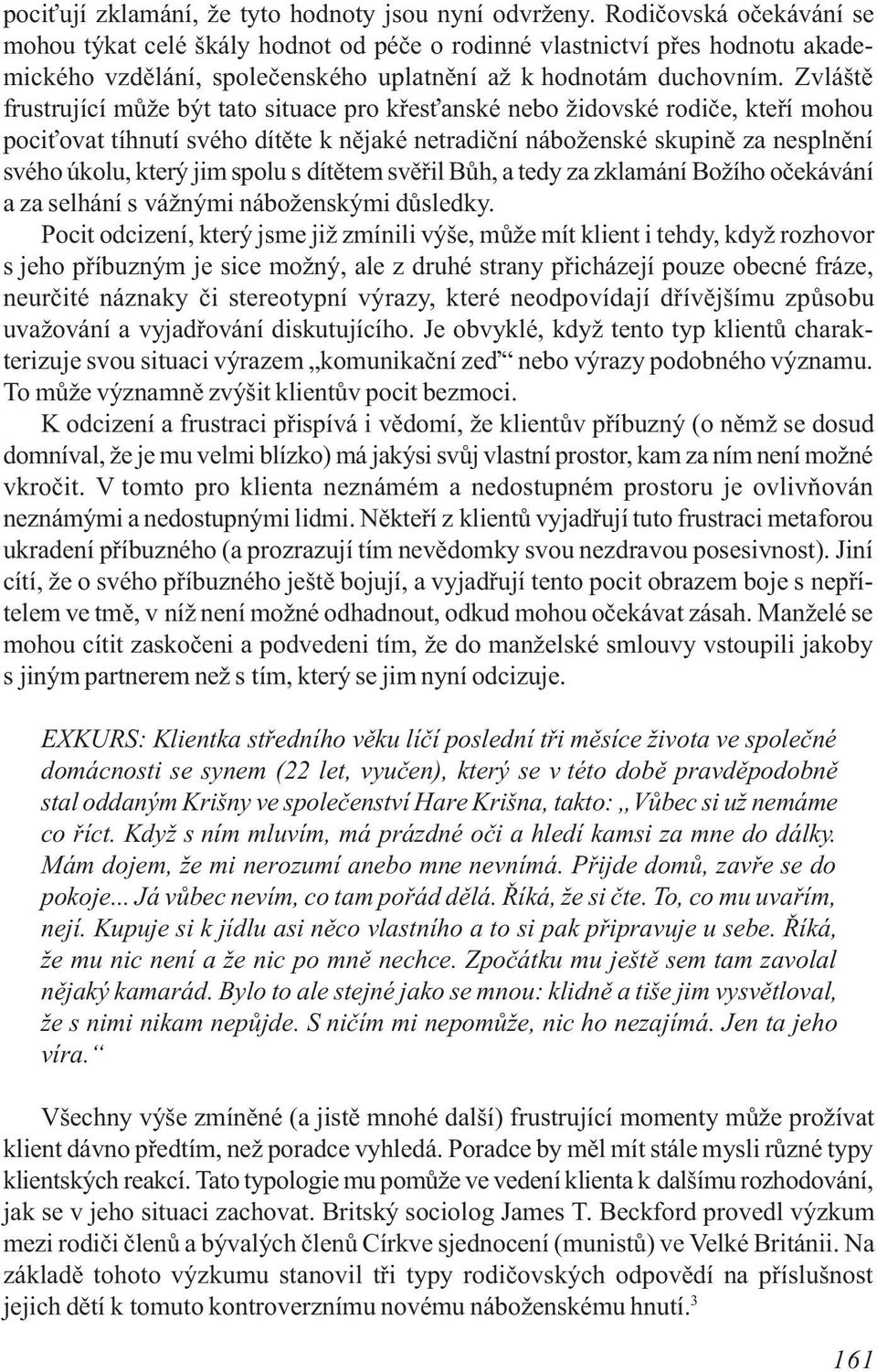 Zvláštì frustrující mùže být tato situace pro køes anské nebo židovské rodièe, kteøí mohou poci ovat tíhnutí svého dítìte k nìjaké netradièní náboženské skupinì za nesplnìní svého úkolu, který jim