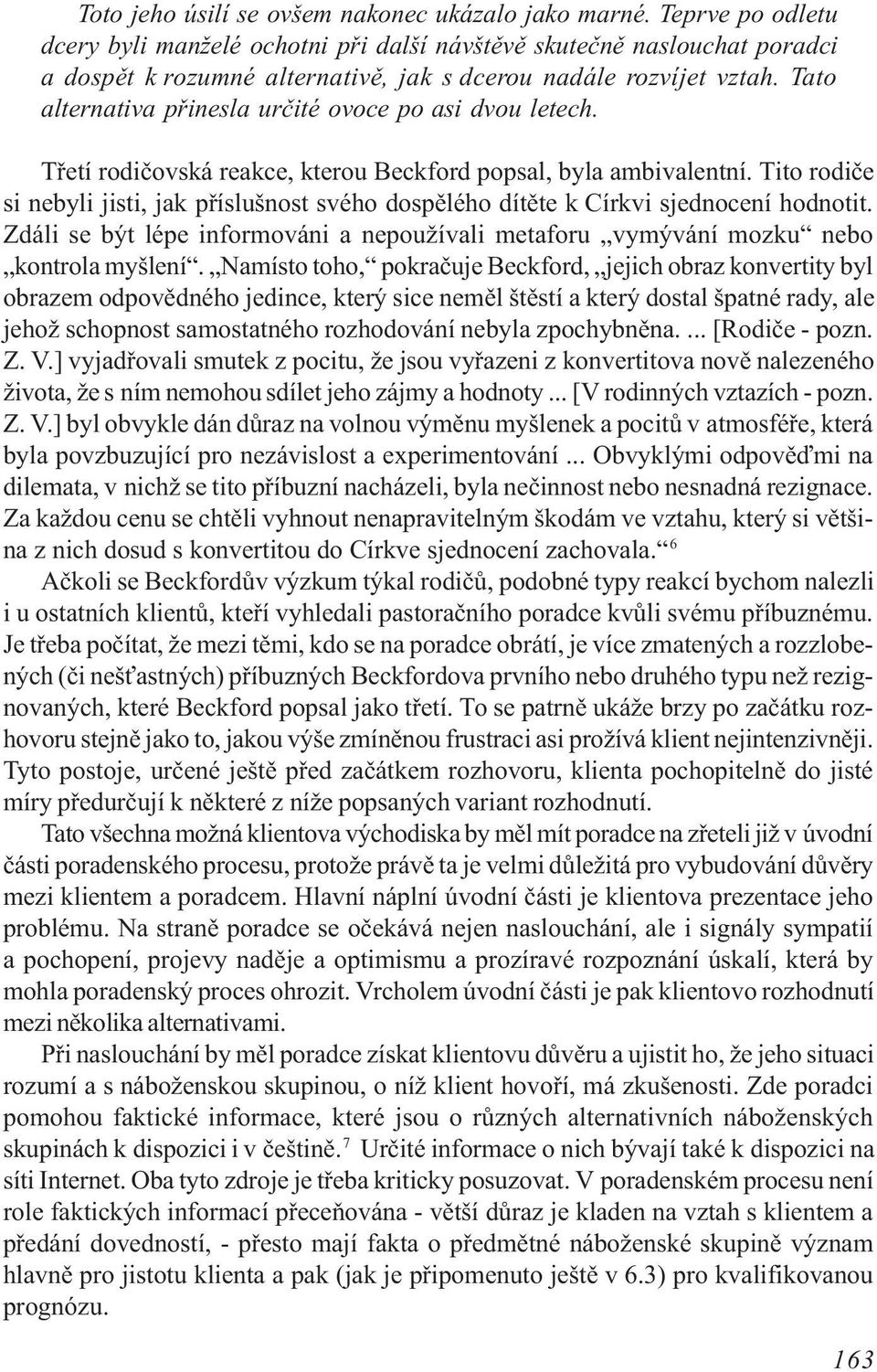 Tato alternativa pøinesla urèité ovoce po asi dvou letech. Tøetí rodièovská reakce, kterou Beckford popsal, byla ambivalentní.