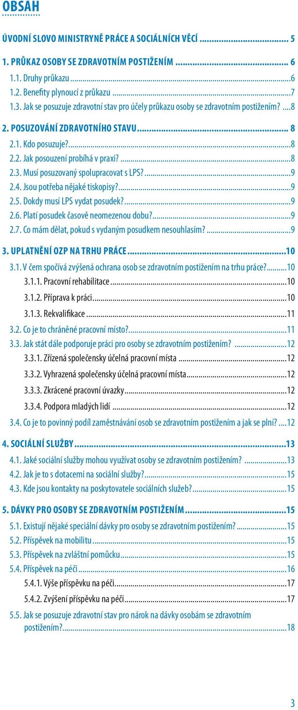 Musí posuzovaný spolupracovat s LPS?...9 2.4. Jsou potřeba nějaké tiskopisy?...9 2.5. Dokdy musí LPS vydat posudek?...9 2.6. Platí posudek časově neomezenou dobu?...9 2.7.