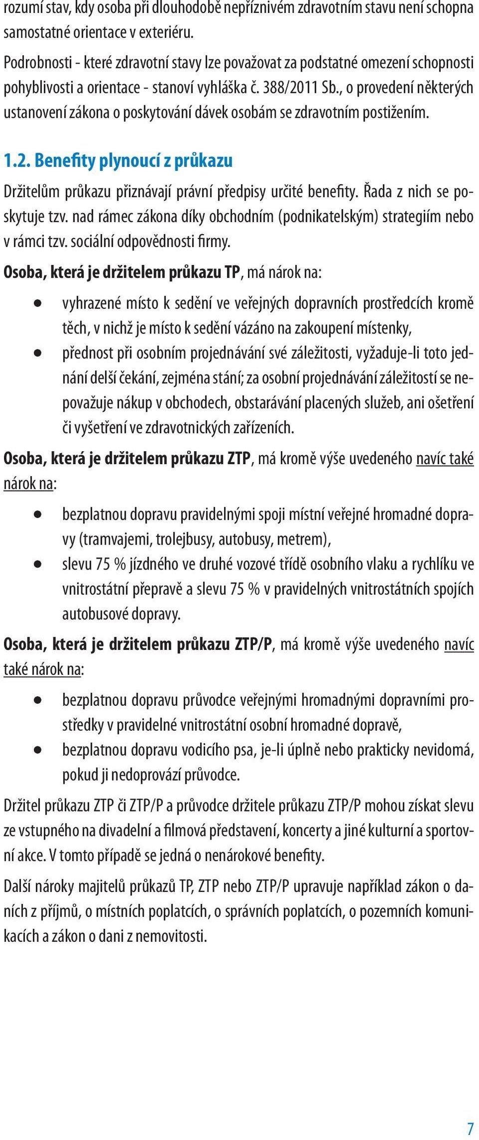 , o provedení některých ustanovení zákona o poskytování dávek osobám se zdravotním postižením. 1.2. Benefity plynoucí z průkazu Držitelům průkazu přiznávají právní předpisy určité benefity.