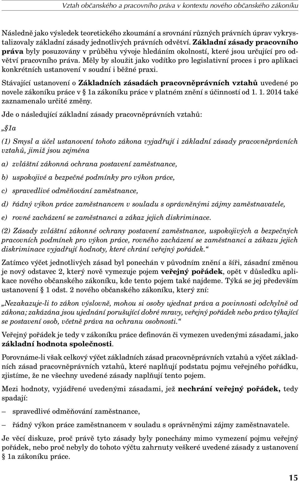 Měly by sloužit jako vodítko pro legislativní proces i pro aplikaci konkrétních ustanovení v soudní i běžné praxi.