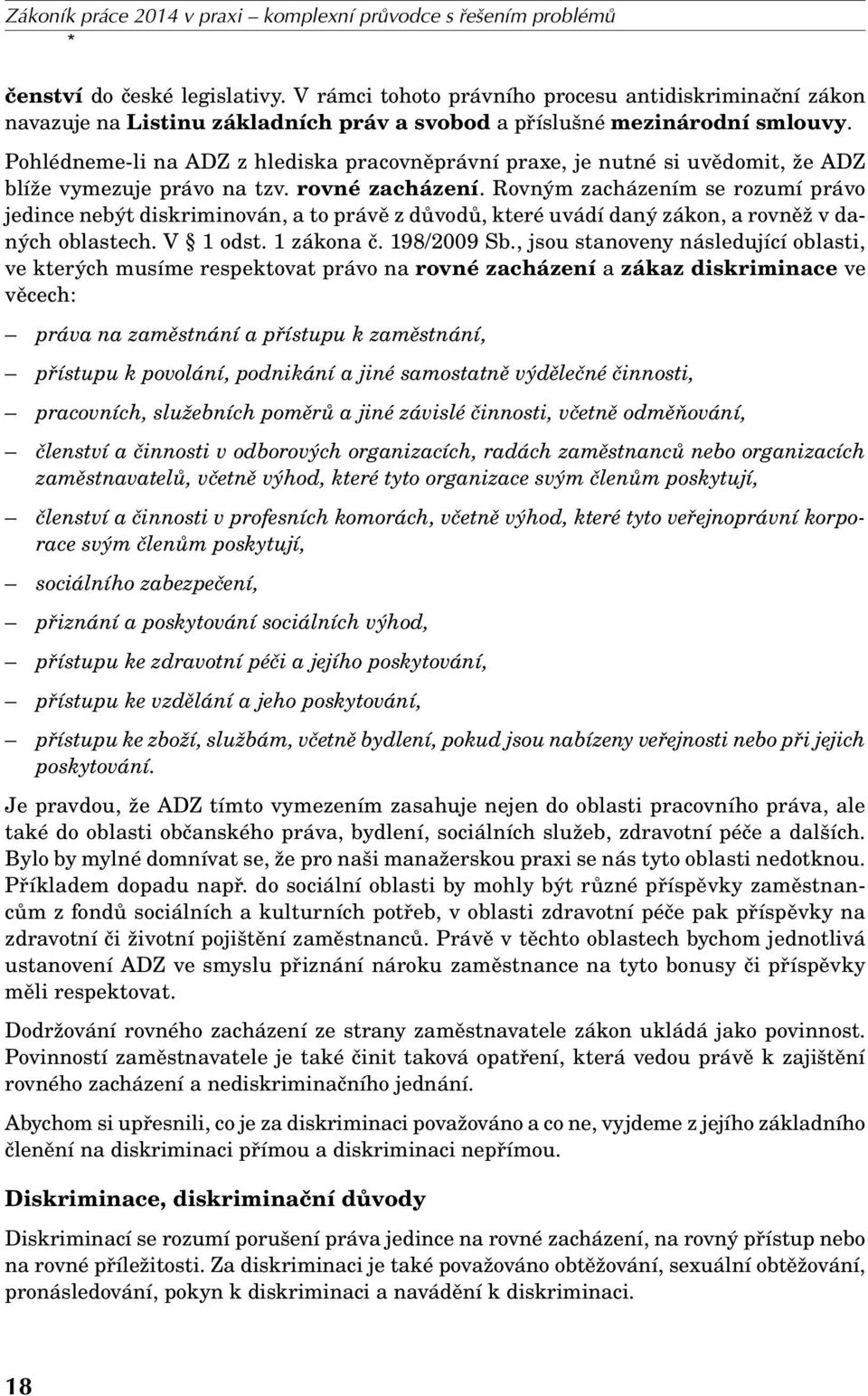 Pohlédneme-li na ADZ z hlediska pracovněprávní praxe, je nutné si uvědomit, že ADZ blíže vymezuje právo na tzv. rovné zacházení.