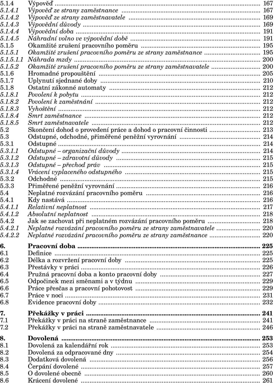 .. 200 5.1.6 Hromadné propouštění... 205 5.1.7 Uplynutí sjednané doby... 210 5.1.8 Ostatní zákonné automaty... 212 5.1.8.1 Povolení k pobytu... 212 5.1.8.2 Povolení k zaměstnání... 212 5.1.8.3 Vyhoštění.