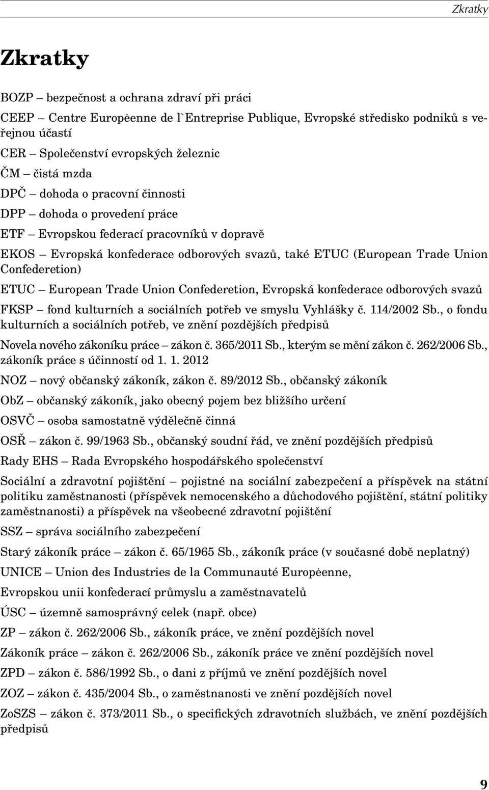 ETUC European Trade Union Confederetion, Evropská konfederace odborových svazů FKSP fond kulturních a sociálních potřeb ve smyslu Vyhlášky č. 114/2002 Sb.