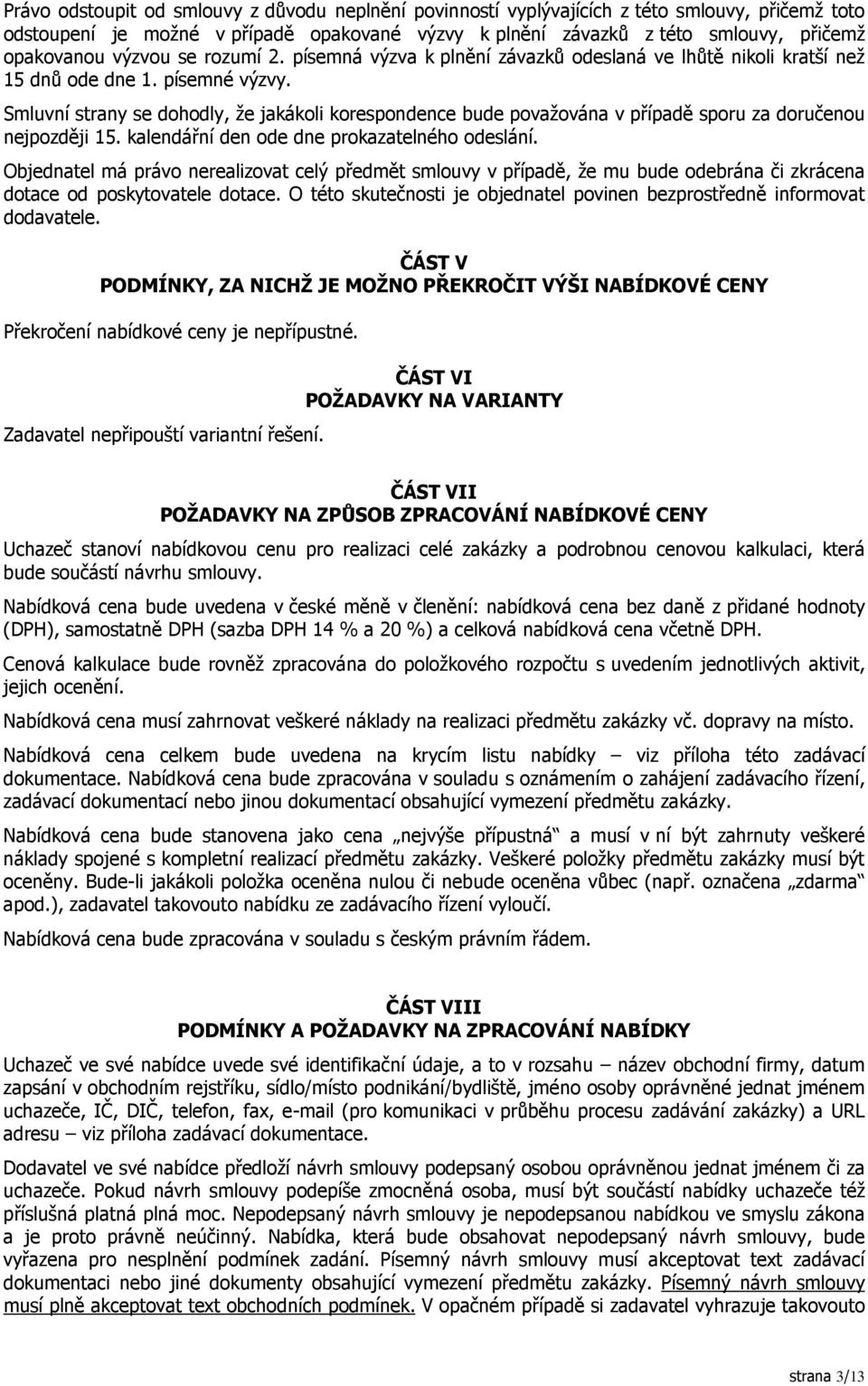 Smluvní strany se dohodly, že jakákoli korespondence bude považována v případě sporu za doručenou nejpozději 15. kalendářní den ode dne prokazatelného odeslání.