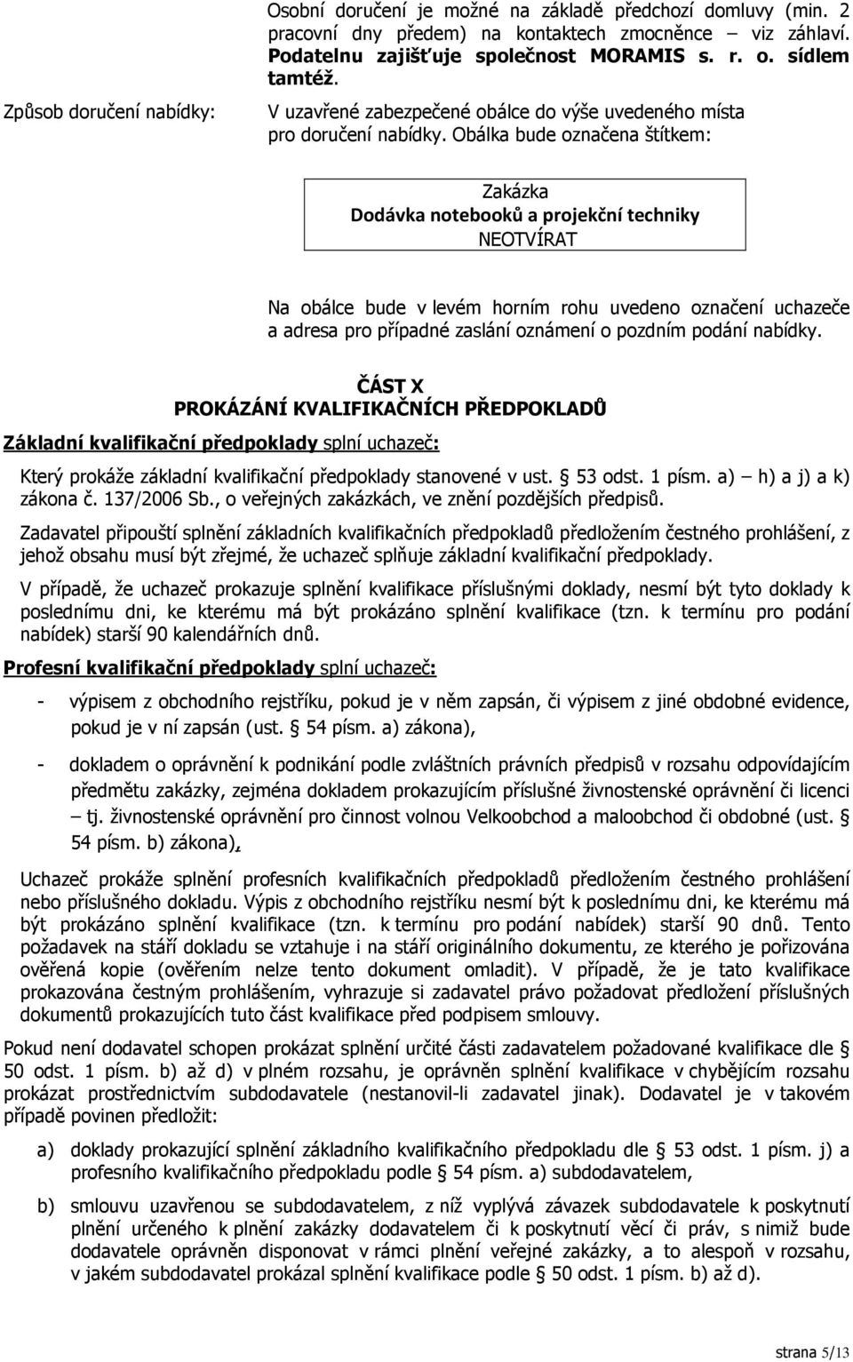 Obálka bude označena štítkem: Zakázka Dodávka notebooků a projekční techniky NEOTVÍRAT Na obálce bude v levém horním rohu uvedeno označení uchazeče a adresa pro případné zaslání oznámení o pozdním