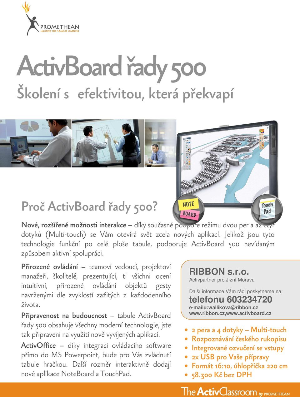 Jelikož jsou tyto technologie funkční po celé ploše tabule, podporuje ActivBoard 500 nevídaným způsobem aktivní spolupráci.