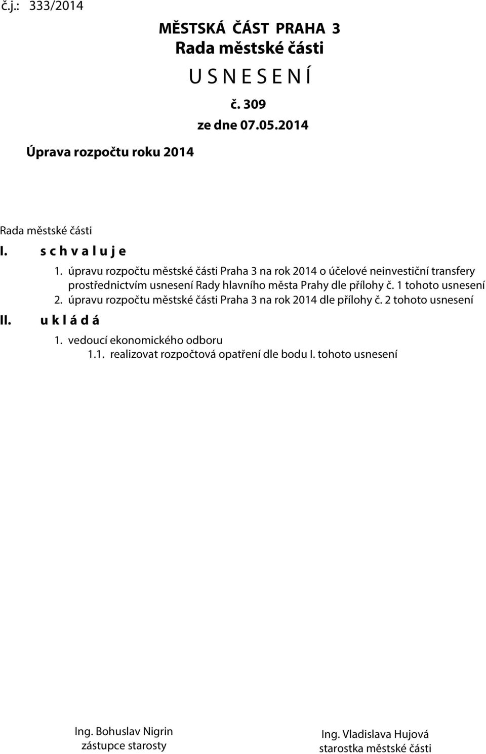 úpravu rozpočtu městské části Praha 3 na rok 2014 o účelové neinvestiční transfery prostřednictvím usnesení Rady hlavního města Prahy dle přílohy č.