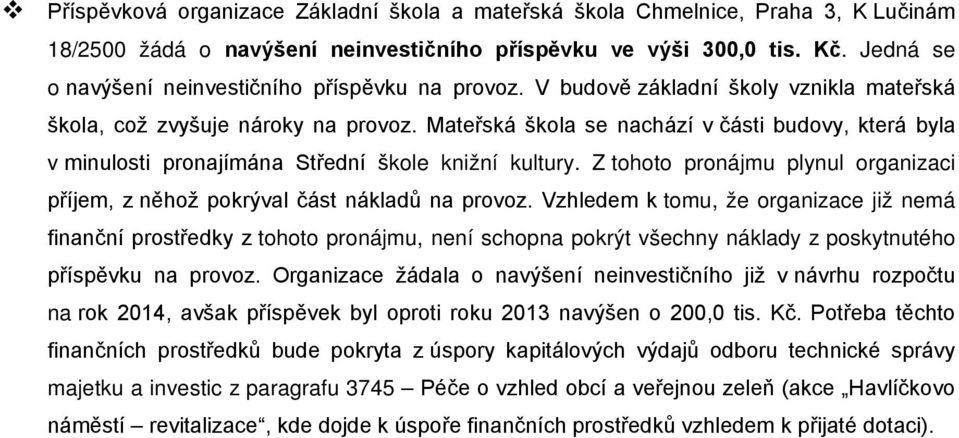 Mateřská škola se nachází v části budovy, která byla v minulosti pronajímána Střední škole knižní kultury. Z tohoto pronájmu plynul organizaci příjem, z něhož pokrýval část nákladů na provoz.