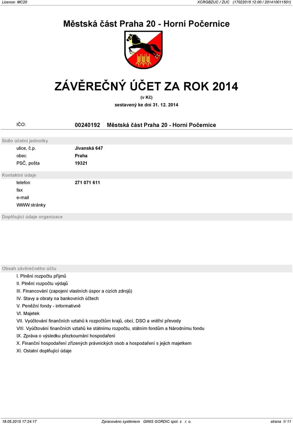 Plnění rozpočtu výdajů III. Financování (zapojení vlastních úspor a cizích zdrojů) IV. Stavy a obraty na bankovních účtech V. Peněžní fondy - informativně VI. Majetek VII.