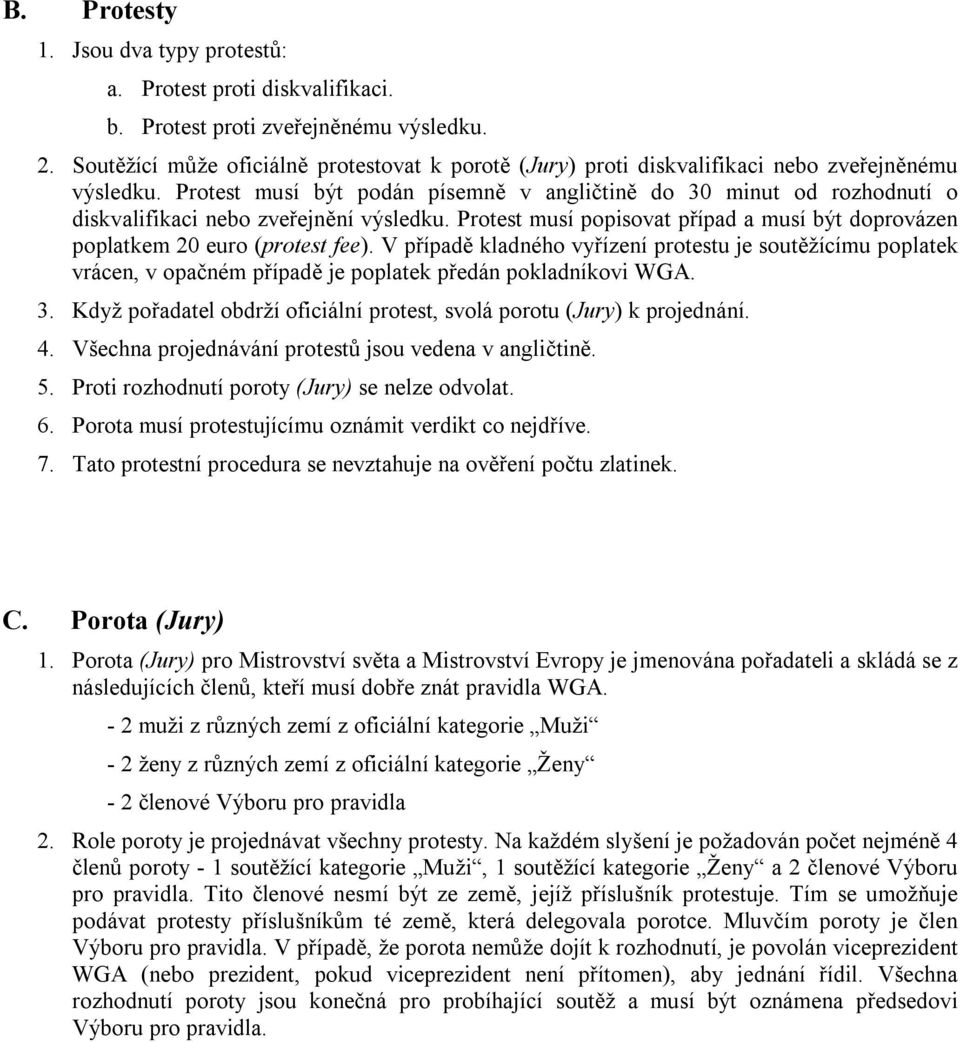Protest musí být podán písemně v angličtině do 30 minut od rozhodnutí o diskvalifikaci nebo zveřejnění výsledku. Protest musí popisovat případ a musí být doprovázen poplatkem 20 euro (protest fee).