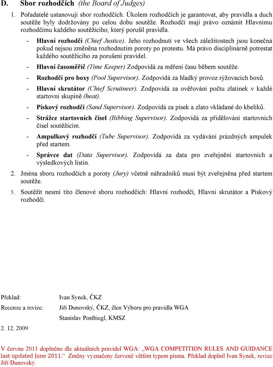 Jeho rozhodnutí ve všech záležitostech jsou konečná pokud nejsou změněna rozhodnutím poroty po protestu. Má právo disciplinárně potrestat každého soutěžícího za porušení pravidel.