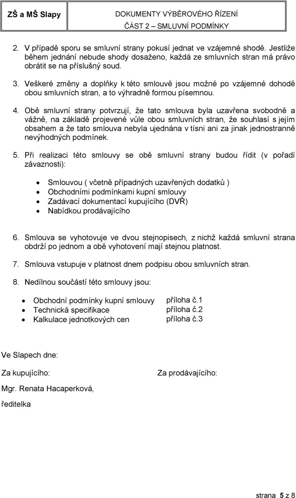 Obě smluvní strany potvrzují, že tato smlouva byla uzavřena svobodně a vážně, na základě projevené vůle obou smluvních stran, že souhlasí s jejím obsahem a že tato smlouva nebyla ujednána v tísni ani